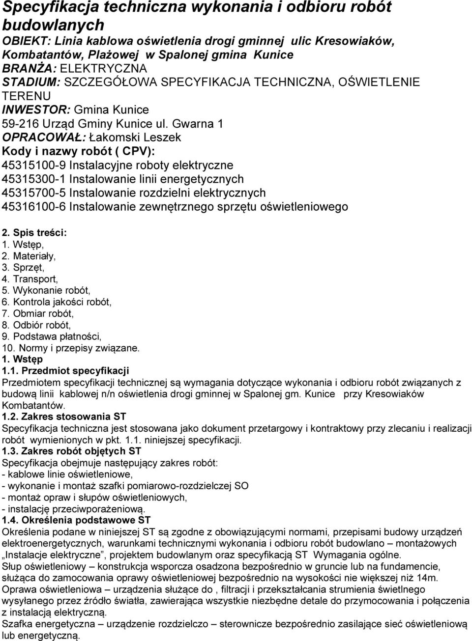 Gwarna 1 OPRACOWAŁ: Łakomski Leszek Kody i nazwy robót ( CPV): 45315100-9 Instalacyjne roboty elektryczne 45315300-1 Instalowanie linii energetycznych 45315700-5 Instalowanie rozdzielni elektrycznych