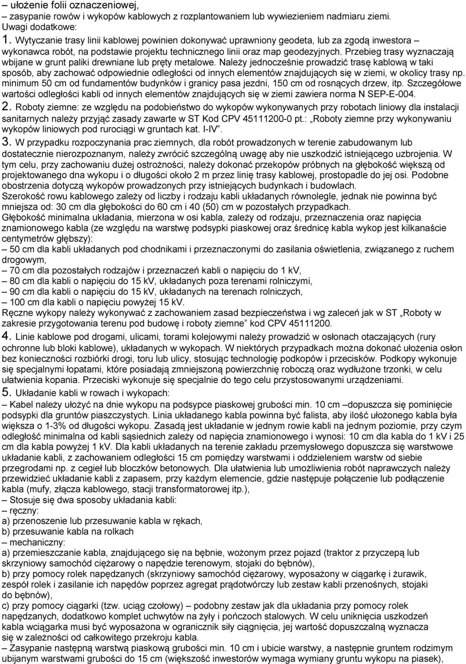 Przebieg trasy wyznaczają wbijane w grunt paliki drewniane lub pręty metalowe.