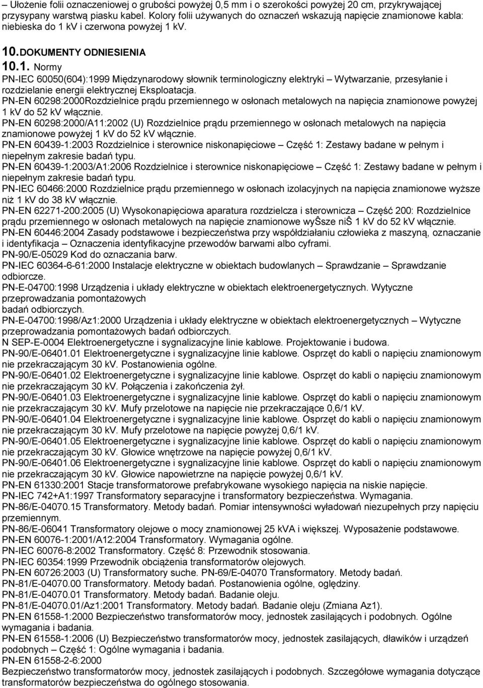 kv i czerwona powyżej 1 kv. 10.DOKUMENTY ODNIESIENIA 10.1. Normy PN-IEC 60050(604):1999 Międzynarodowy słownik terminologiczny elektryki Wytwarzanie, przesyłanie i rozdzielanie energii elektrycznej Eksploatacja.