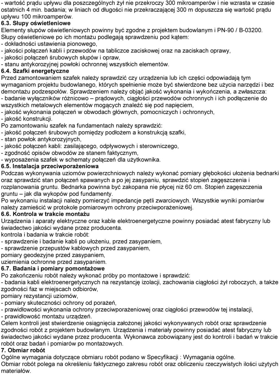 Słupy oświetleniowe po ich montażu podlegają sprawdzeniu pod kątem: - dokładności ustawienia pionowego, - jakości połączeń kabli i przewodów na tabliczce zaciskowej oraz na zaciskach oprawy, -