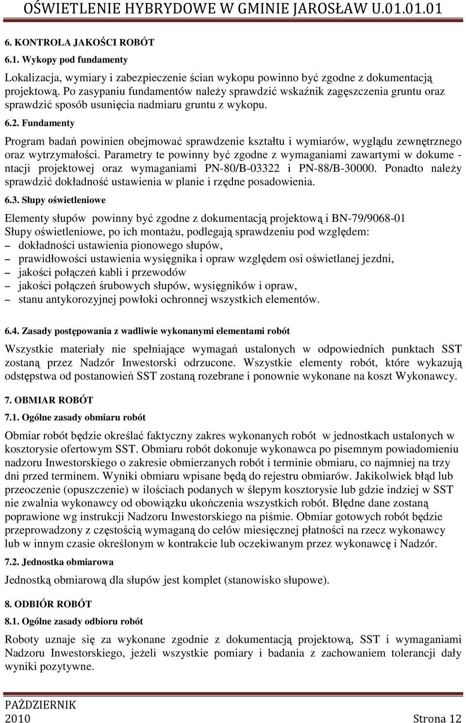 Fundamenty Program badań powinien obejmować sprawdzenie kształtu i wymiarów, wyglądu zewnętrznego oraz wytrzymałości.