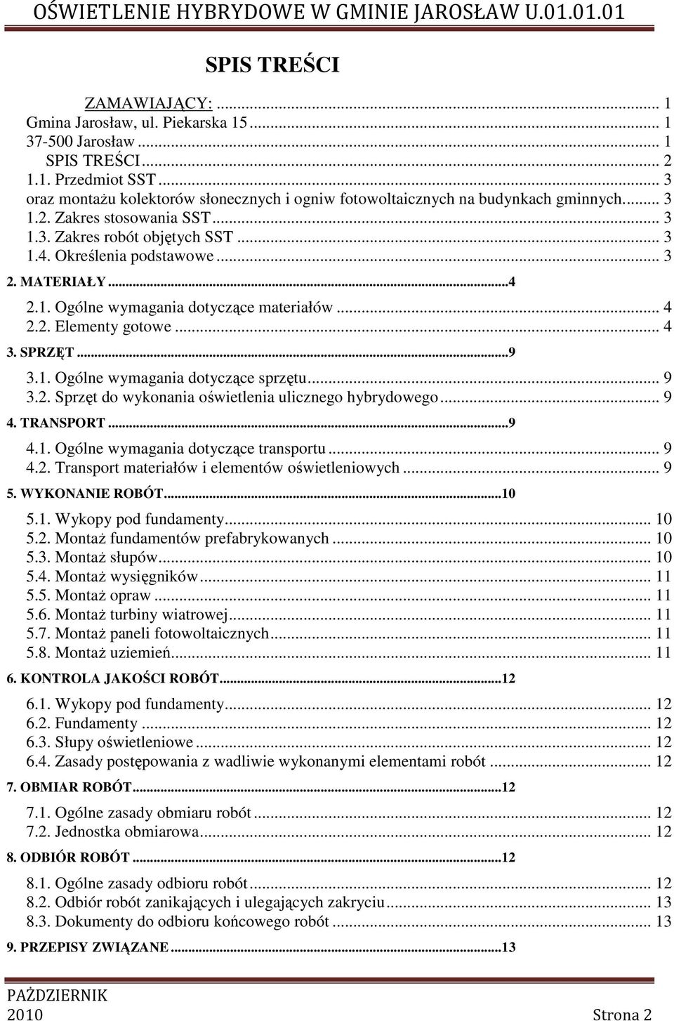 MATERIAŁY...4 2.1. Ogólne wymagania dotyczące materiałów... 4 2.2. Elementy gotowe... 4 3. SPRZĘT...9 3.1. Ogólne wymagania dotyczące sprzętu... 9 3.2. Sprzęt do wykonania oświetlenia ulicznego hybrydowego.