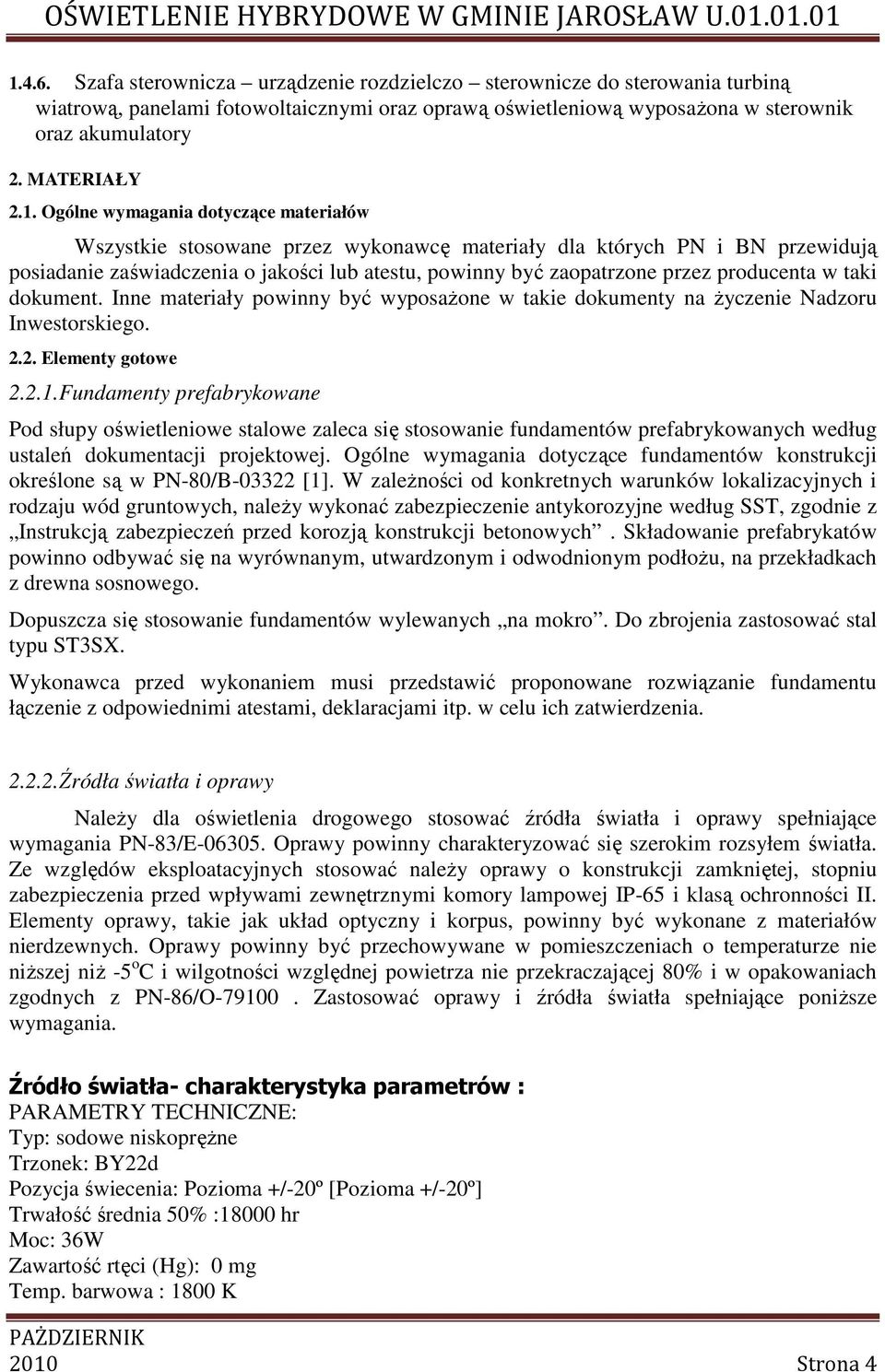 producenta w taki dokument. Inne materiały powinny być wyposażone w takie dokumenty na życzenie Nadzoru Inwestorskiego. 2.2. Elementy gotowe 2.2.1.