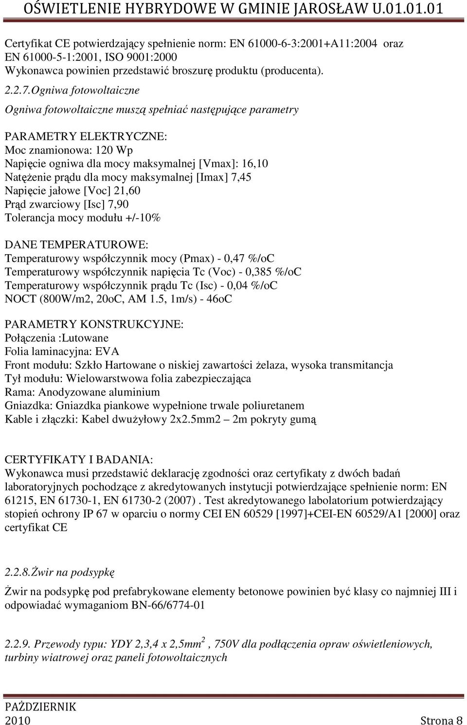 mocy maksymalnej [Imax] 7,45 Napięcie jałowe [Voc] 21,60 Prąd zwarciowy [Isc] 7,90 Tolerancja mocy modułu +/-10% DANE TEMPERATUROWE: Temperaturowy współczynnik mocy (Pmax) - 0,47 %/oc Temperaturowy