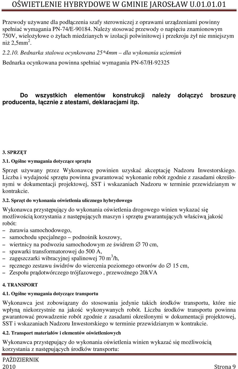 Bednarka stalowa ocynkowana 25*4mm dla wykonania uziemień Bednarka ocynkowana powinna spełniać wymagania PN-67/H-92325 Do wszystkich elementów konstrukcji należy dołączyć broszurę producenta, łącznie