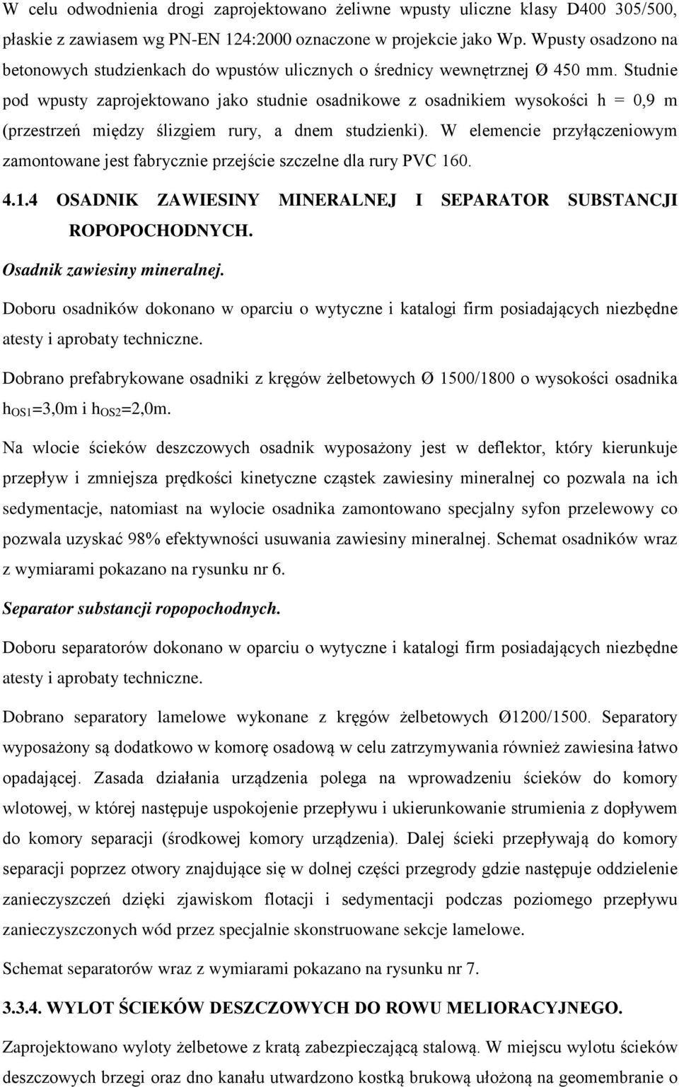 Studnie pod wpusty zaprojektowano jako studnie osadnikowe z osadnikiem wysokości h = 0,9 m (przestrzeń między ślizgiem rury, a dnem studzienki).