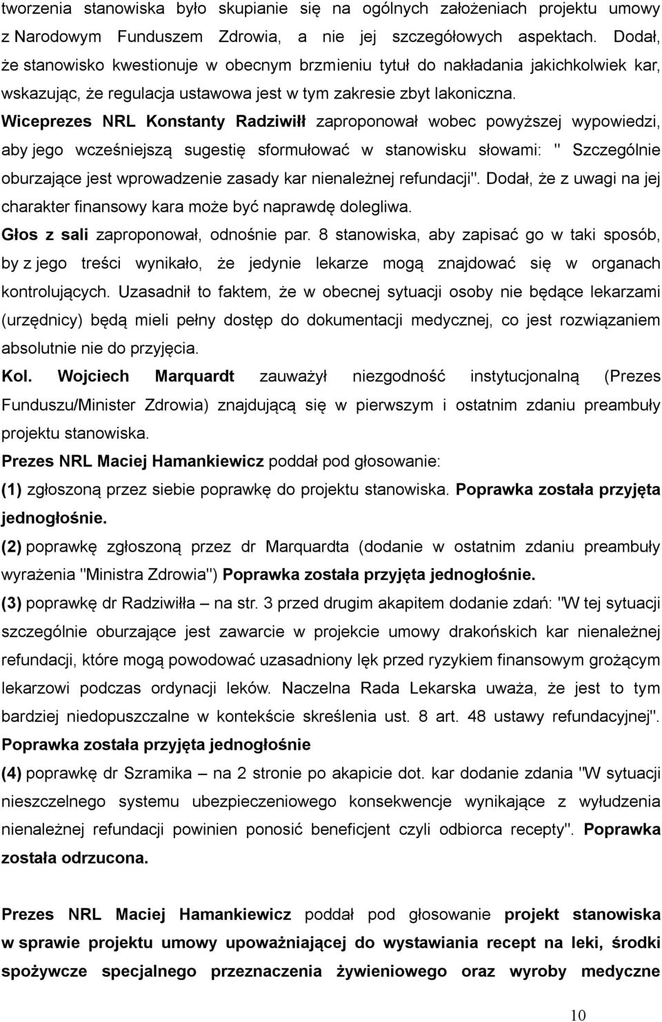 Wiceprezes NRL Konstanty Radziwiłł zaproponował wobec powyższej wypowiedzi, aby jego wcześniejszą sugestię sformułować w stanowisku słowami: " Szczególnie oburzające jest wprowadzenie zasady kar