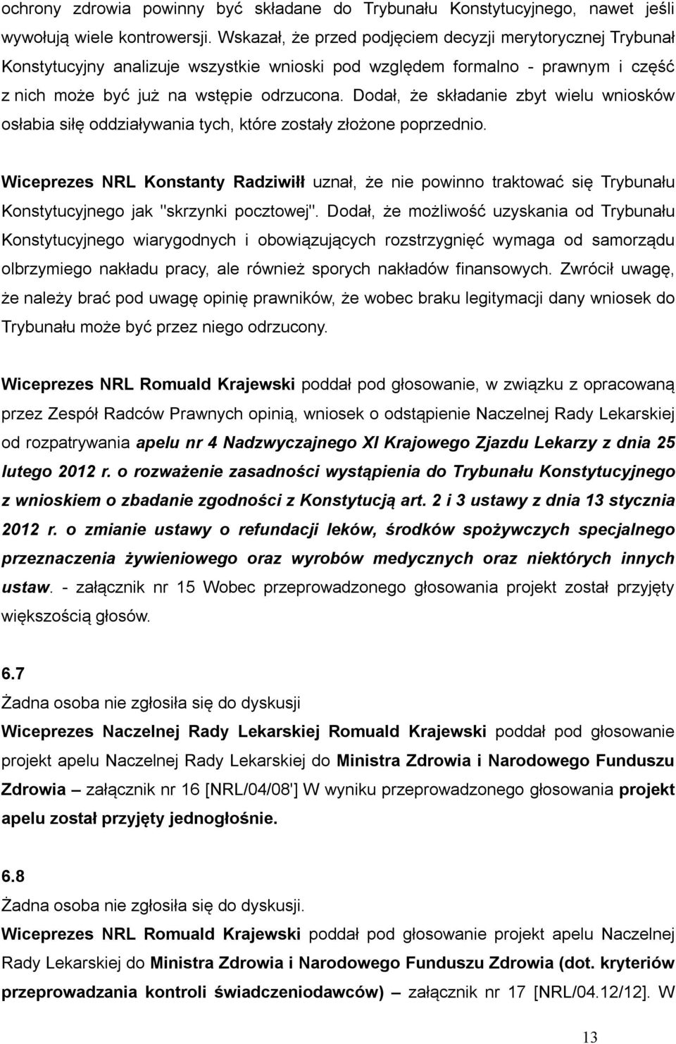 Dodał, że składanie zbyt wielu wniosków osłabia siłę oddziaływania tych, które zostały złożone poprzednio.