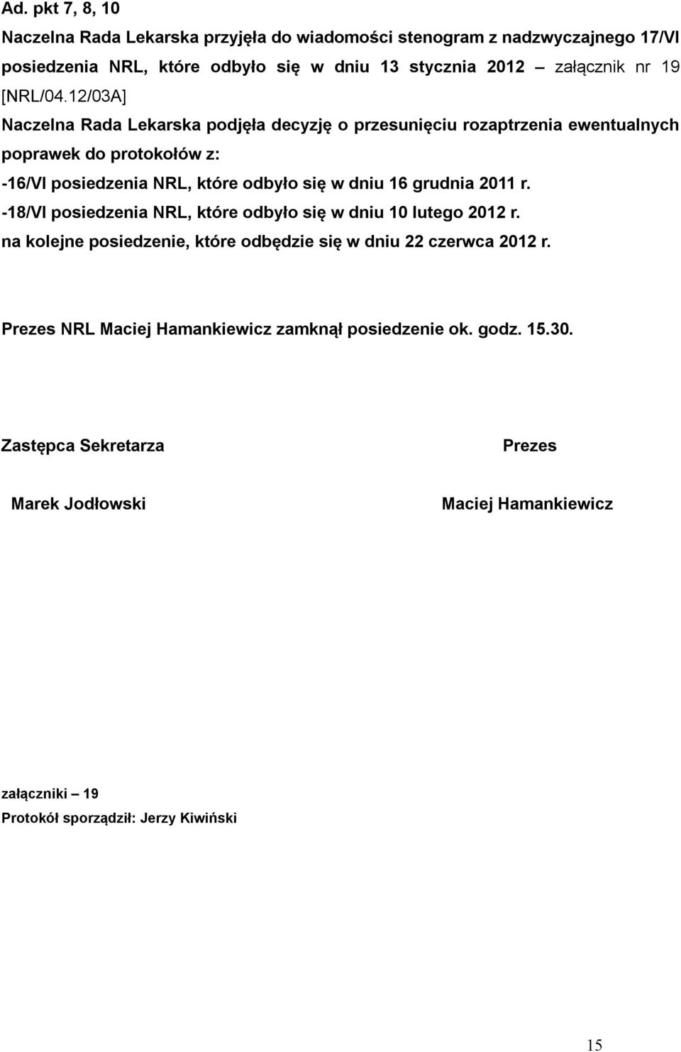 12/03A] Naczelna Rada Lekarska podjęła decyzję o przesunięciu rozaptrzenia ewentualnych poprawek do protokołów z: -16/VI posiedzenia NRL, które odbyło się w dniu 16