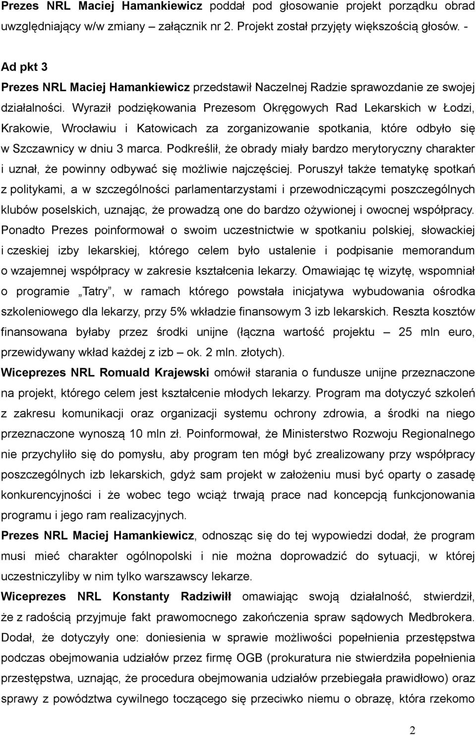Wyraził podziękowania Prezesom Okręgowych Rad Lekarskich w Łodzi, Krakowie, Wrocławiu i Katowicach za zorganizowanie spotkania, które odbyło się w Szczawnicy w dniu 3 marca.