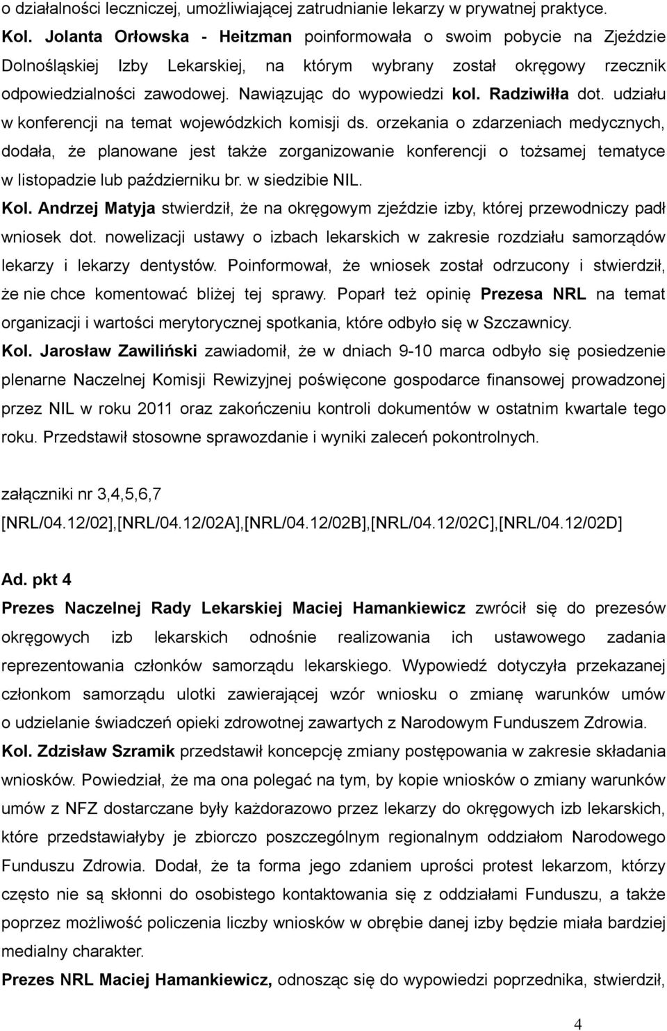 Nawiązując do wypowiedzi kol. Radziwiłła dot. udziału w konferencji na temat wojewódzkich komisji ds.