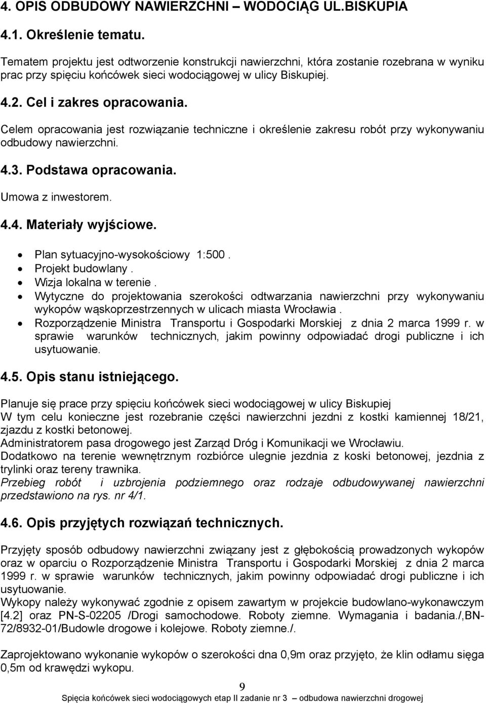 Celem opracowania jest rozwiązanie techniczne i określenie zakresu robót przy wykonywaniu odbudowy nawierzchni. 4.3. Podstawa opracowania. Umowa z inwestorem. 4.4. Materiały wyjściowe.