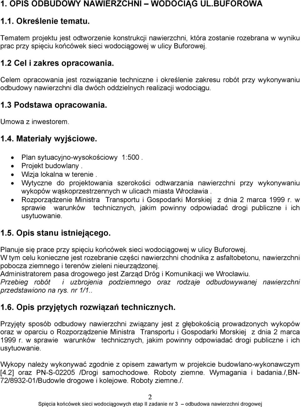 Celem opracowania jest rozwiązanie techniczne i określenie zakresu robót przy wykonywaniu odbudowy nawierzchni dla dwóch oddzielnych realizacji wodociągu. 1.3 Podstawa opracowania. Umowa z inwestorem.