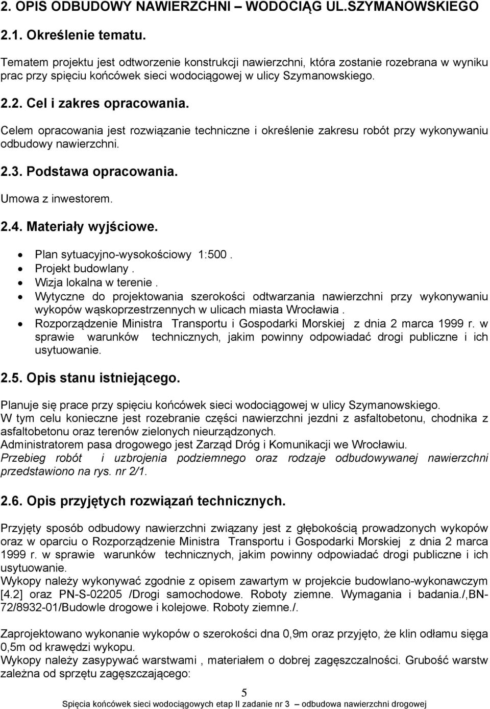 Celem opracowania jest rozwiązanie techniczne i określenie zakresu robót przy wykonywaniu odbudowy nawierzchni. 2.3. Podstawa opracowania. Umowa z inwestorem. 2.4. Materiały wyjściowe.