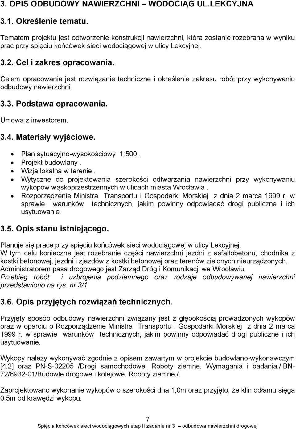 Celem opracowania jest rozwiązanie techniczne i określenie zakresu robót przy wykonywaniu odbudowy nawierzchni. 3.3. Podstawa opracowania. Umowa z inwestorem. 3.4. Materiały wyjściowe.