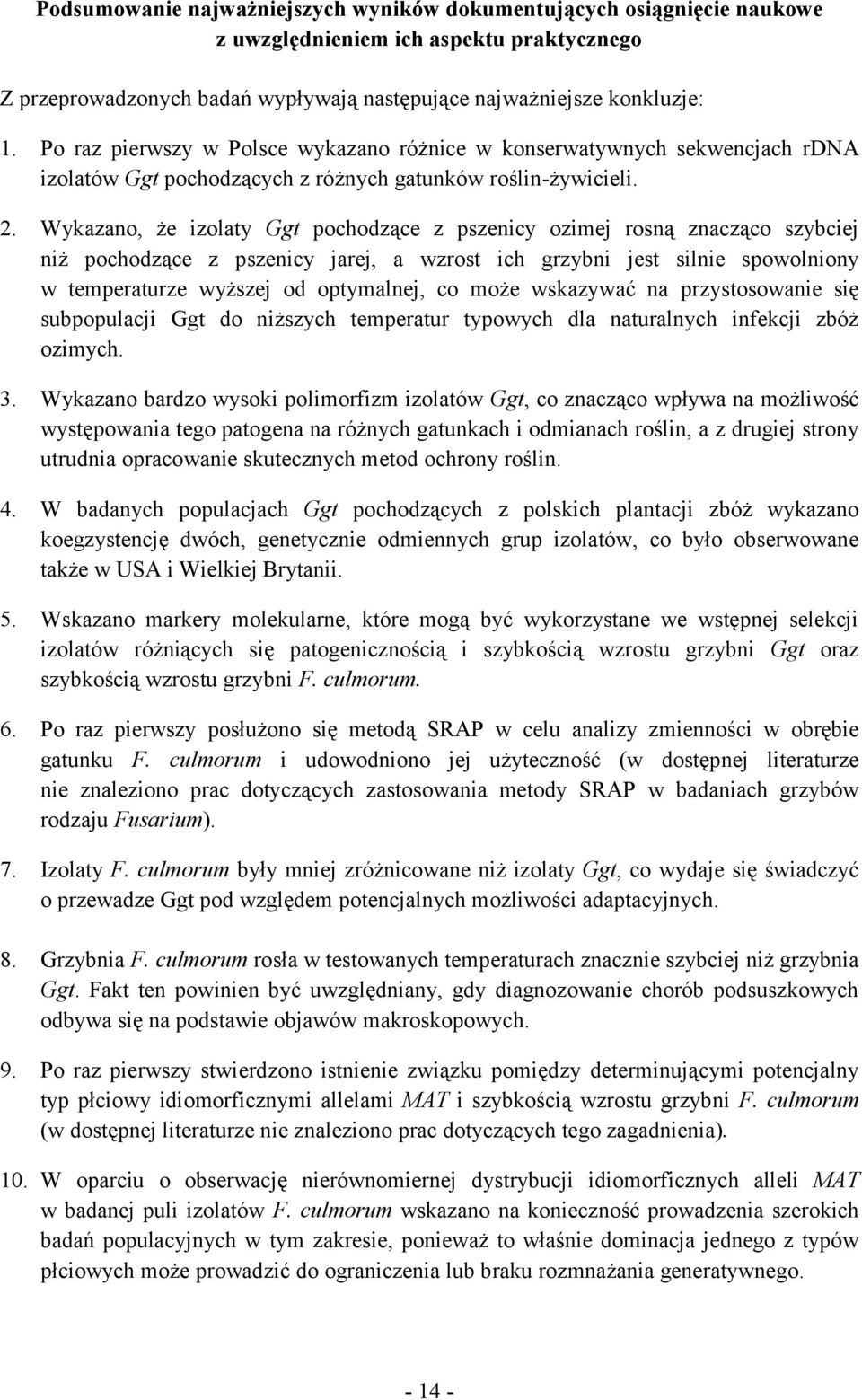 Wykazano, że izolaty Ggt pochodzące z pszenicy ozimej rosną znacząco szybciej niż pochodzące z pszenicy jarej, a wzrost ich grzybni jest silnie spowolniony w temperaturze wyższej od optymalnej, co