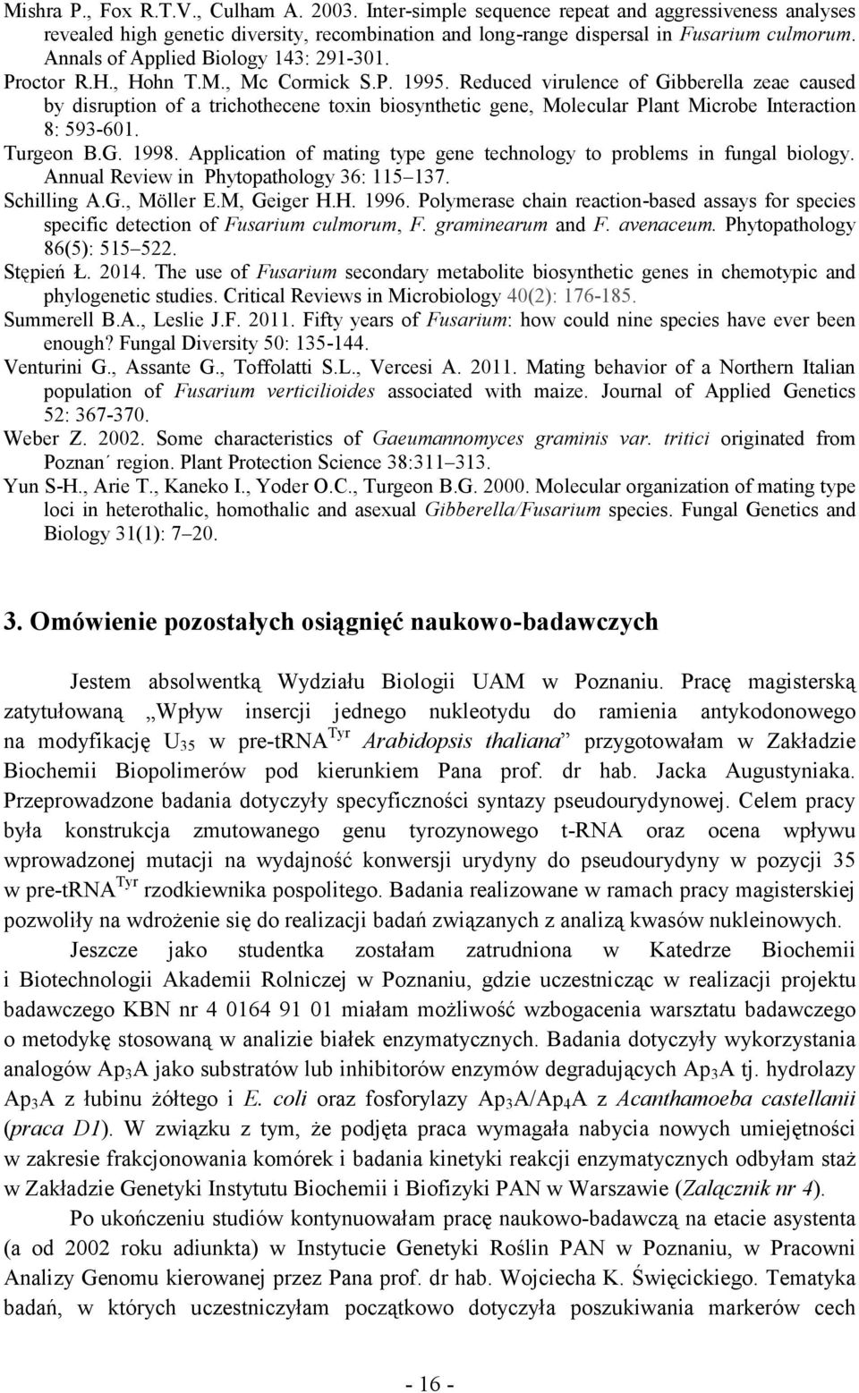 Reduced virulence of Gibberella zeae caused by disruption of a trichothecene toxin biosynthetic gene, Molecular Plant Microbe Interaction 8: 593-601. Turgeon B.G. 1998.