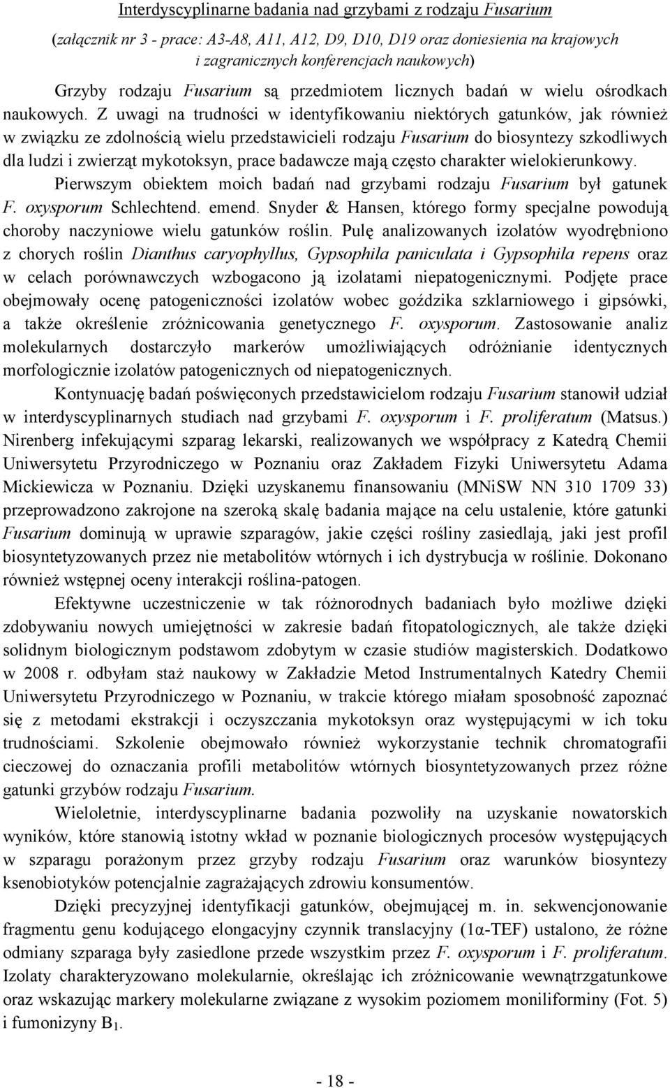 Z uwagi na trudności w identyfikowaniu niektórych gatunków, jak również w związku ze zdolnością wielu przedstawicieli rodzaju Fusarium do biosyntezy szkodliwych dla ludzi i zwierząt mykotoksyn, prace