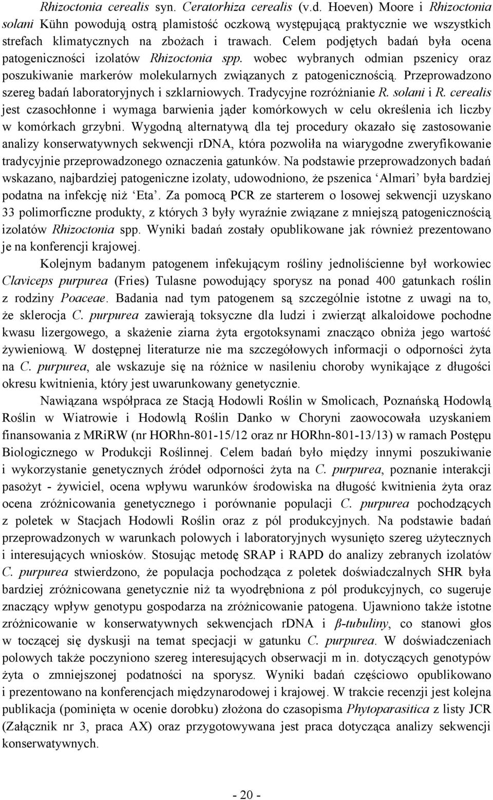 Celem podjętych badań była ocena patogeniczności izolatów Rhizoctonia spp. wobec wybranych odmian pszenicy oraz poszukiwanie markerów molekularnych związanych z patogenicznością.