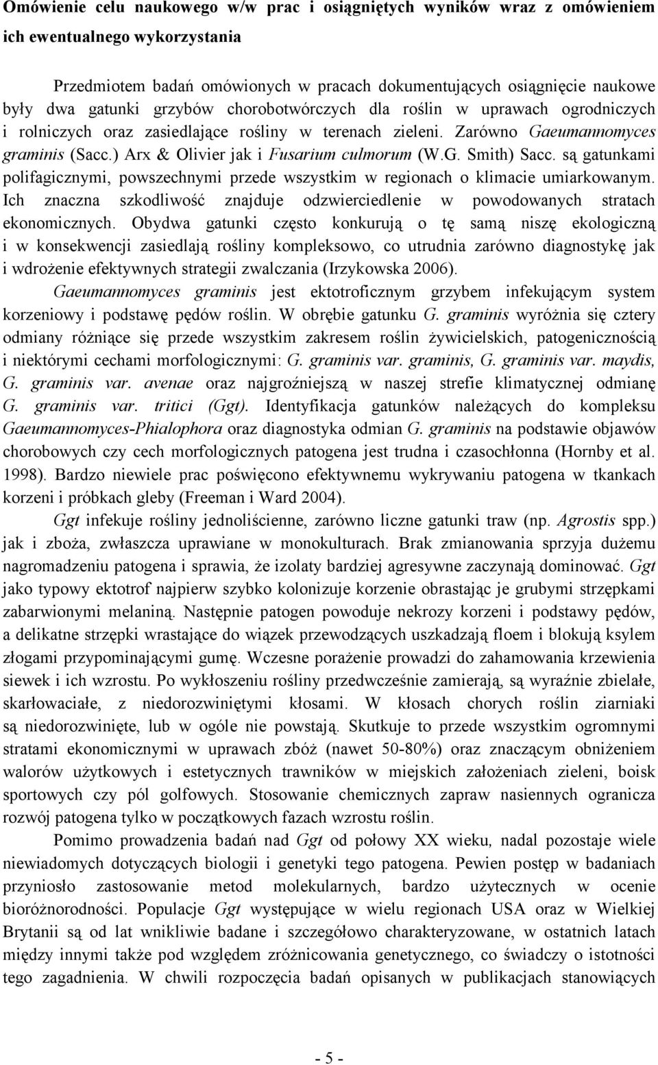 G. Smith) Sacc. są gatunkami polifagicznymi, powszechnymi przede wszystkim w regionach o klimacie umiarkowanym. Ich znaczna szkodliwość znajduje odzwierciedlenie w powodowanych stratach ekonomicznych.