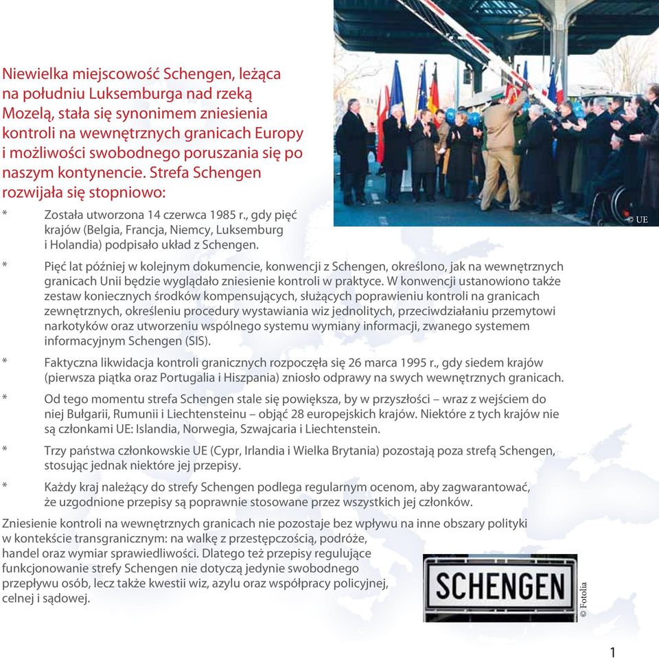 * Pięć lat później w kolejnym dokumencie, konwencji z Schengen, określono, jak na wewnętrznych granicach Unii będzie wyglądało zniesienie kontroli w praktyce.