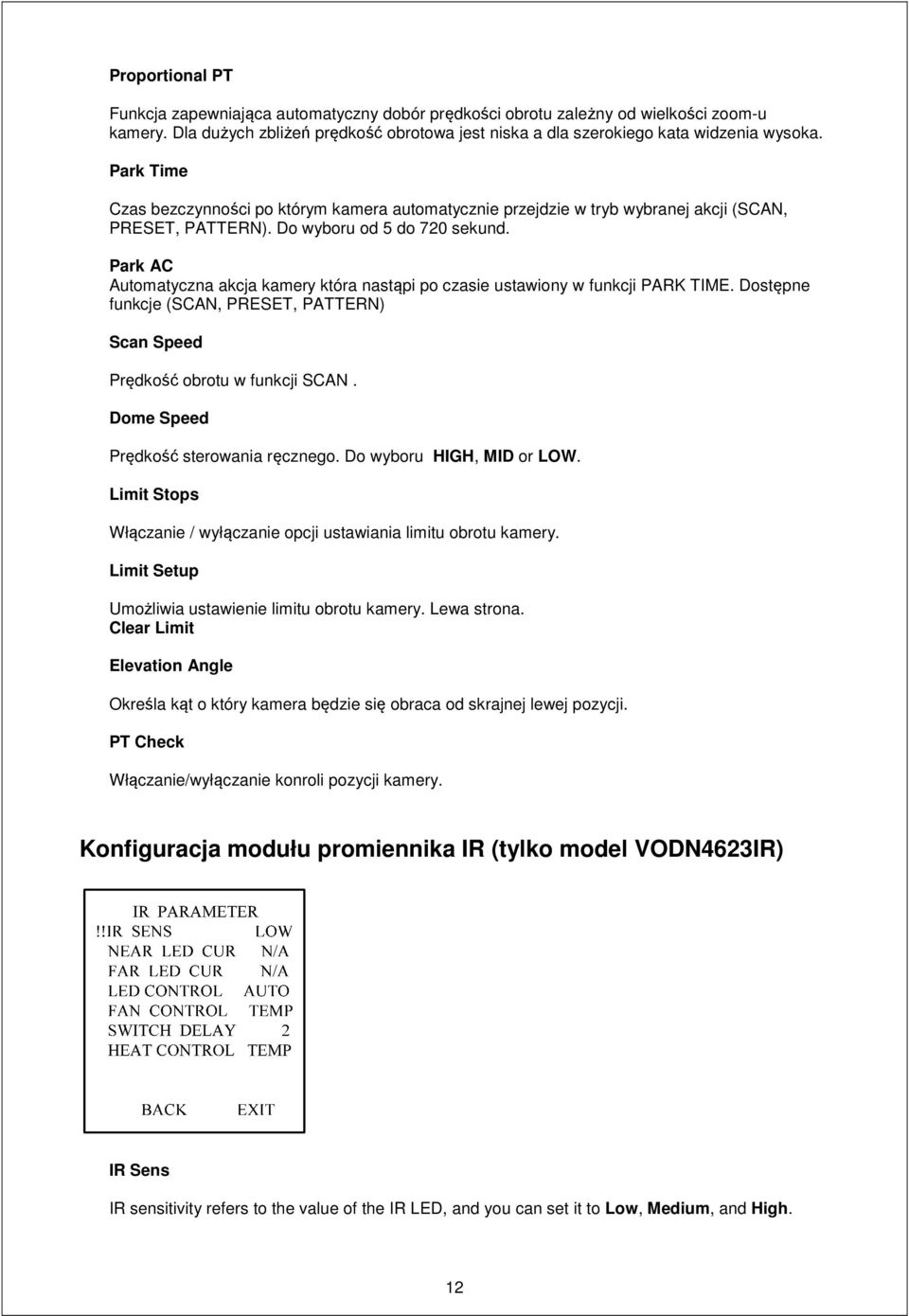 Park AC Automatyczna akcja kamery która nastąpi po czasie ustawiony w funkcji PARK TIME. Dostępne funkcje (SCAN, PRESET, PATTERN) Scan Speed Prędkość obrotu w funkcji SCAN.