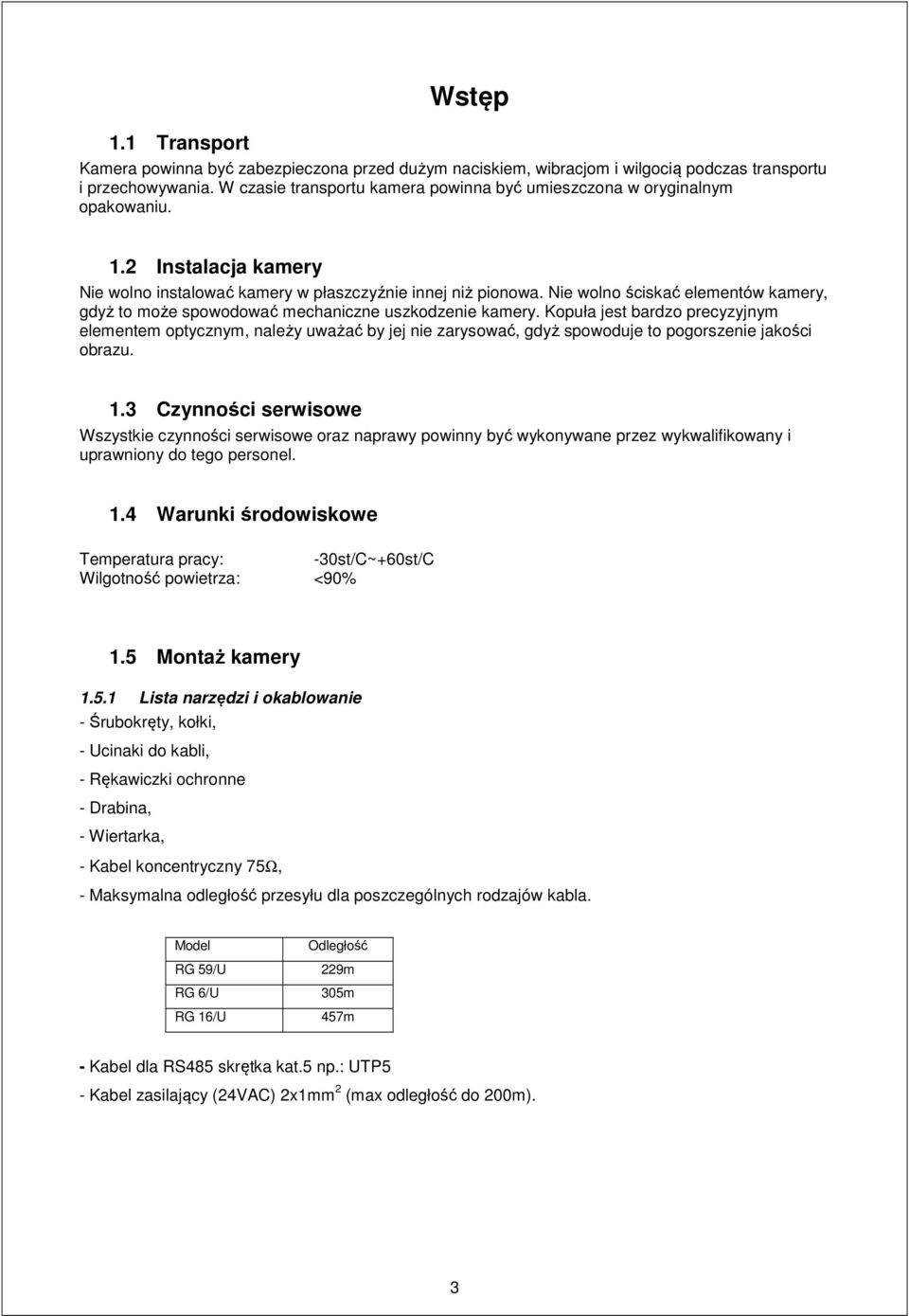 Nie wolno ściskać elementów kamery, gdyż to może spowodować mechaniczne uszkodzenie kamery.