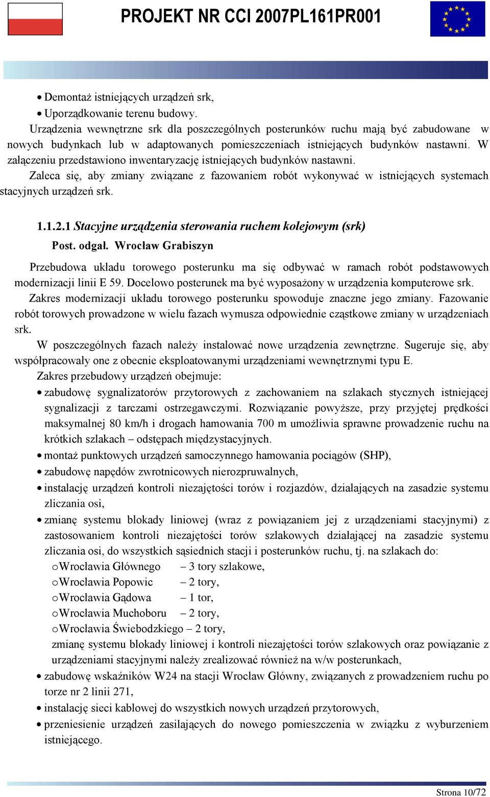 W załączeniu przedstawiono inwentaryzację istniejących budynków nastawni. Zaleca się, aby zmiany związane z fazowaniem robót wykonywać w istniejących systemach stacyjnych urządzeń srk. 1.1.2.