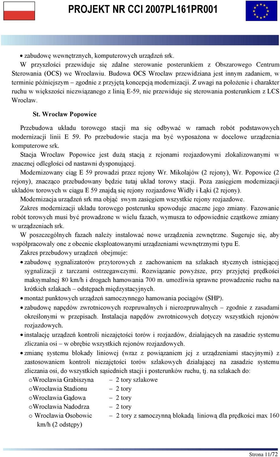 Z uwagi na położenie i charakter ruchu w większości niezwiązanego z linią E-59, nie przewiduje się sterowania posterunkiem z LCS Wrocław. St.