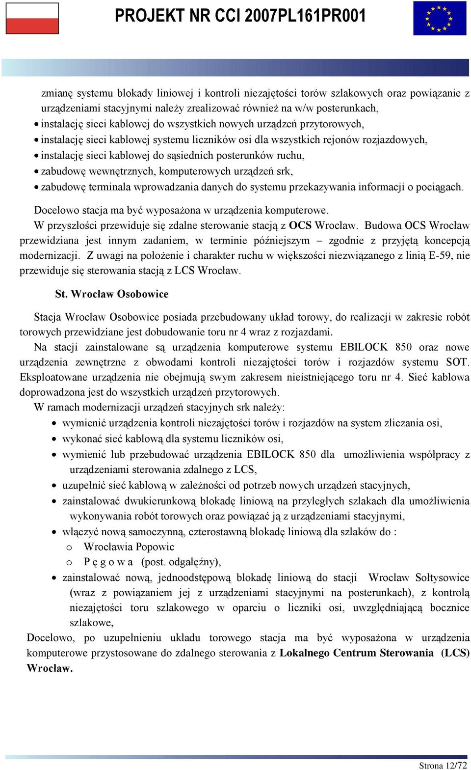 wewnętrznych, komputerowych urządzeń srk, zabudowę terminala wprowadzania danych do systemu przekazywania informacji o pociągach. Docelowo stacja ma być wyposażona w urządzenia komputerowe.