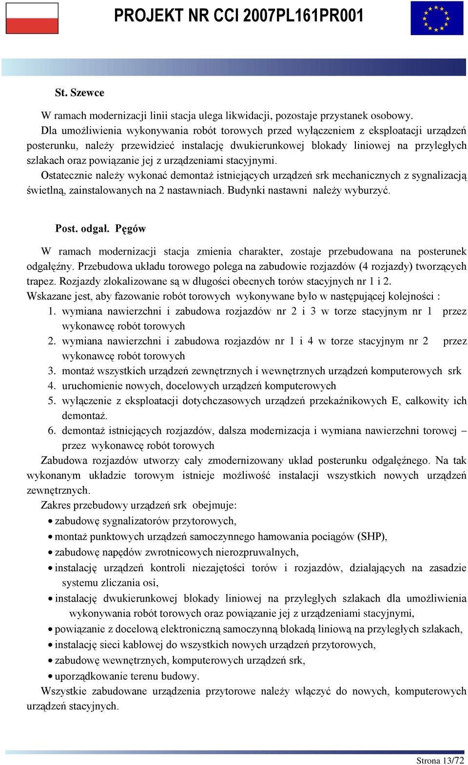 jej z urządzeniami stacyjnymi. Ostatecznie należy wykonać demontaż istniejących urządzeń srk mechanicznych z sygnalizacją świetlną, zainstalowanych na 2 nastawniach. Budynki nastawni należy wyburzyć.