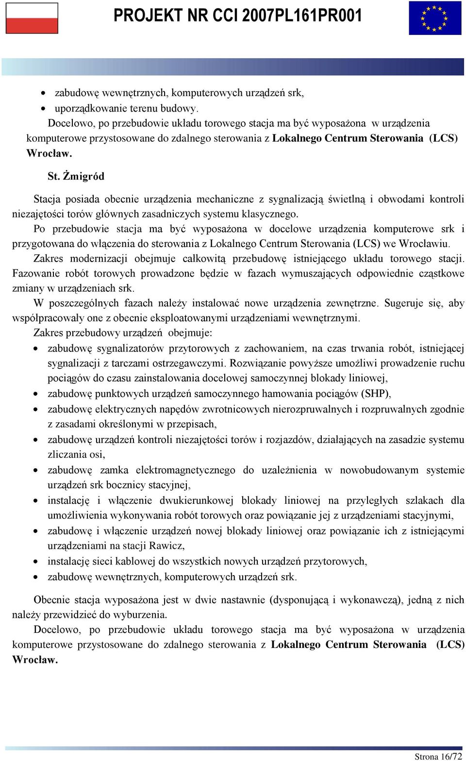 rowania (LCS) Wrocław. St. Żmigród Stacja posiada obecnie urządzenia mechaniczne z sygnalizacją świetlną i obwodami kontroli niezajętości torów głównych zasadniczych systemu klasycznego.