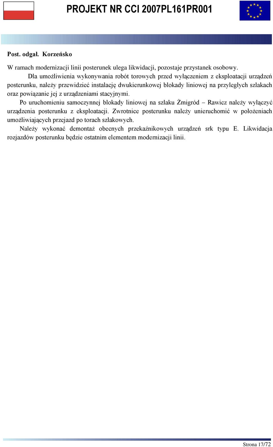 szlakach oraz powiązanie jej z urządzeniami stacyjnymi. Po uruchomieniu samoczynnej blokady liniowej na szlaku Żmigród Rawicz należy wyłączyć urządzenia posterunku z eksploatacji.