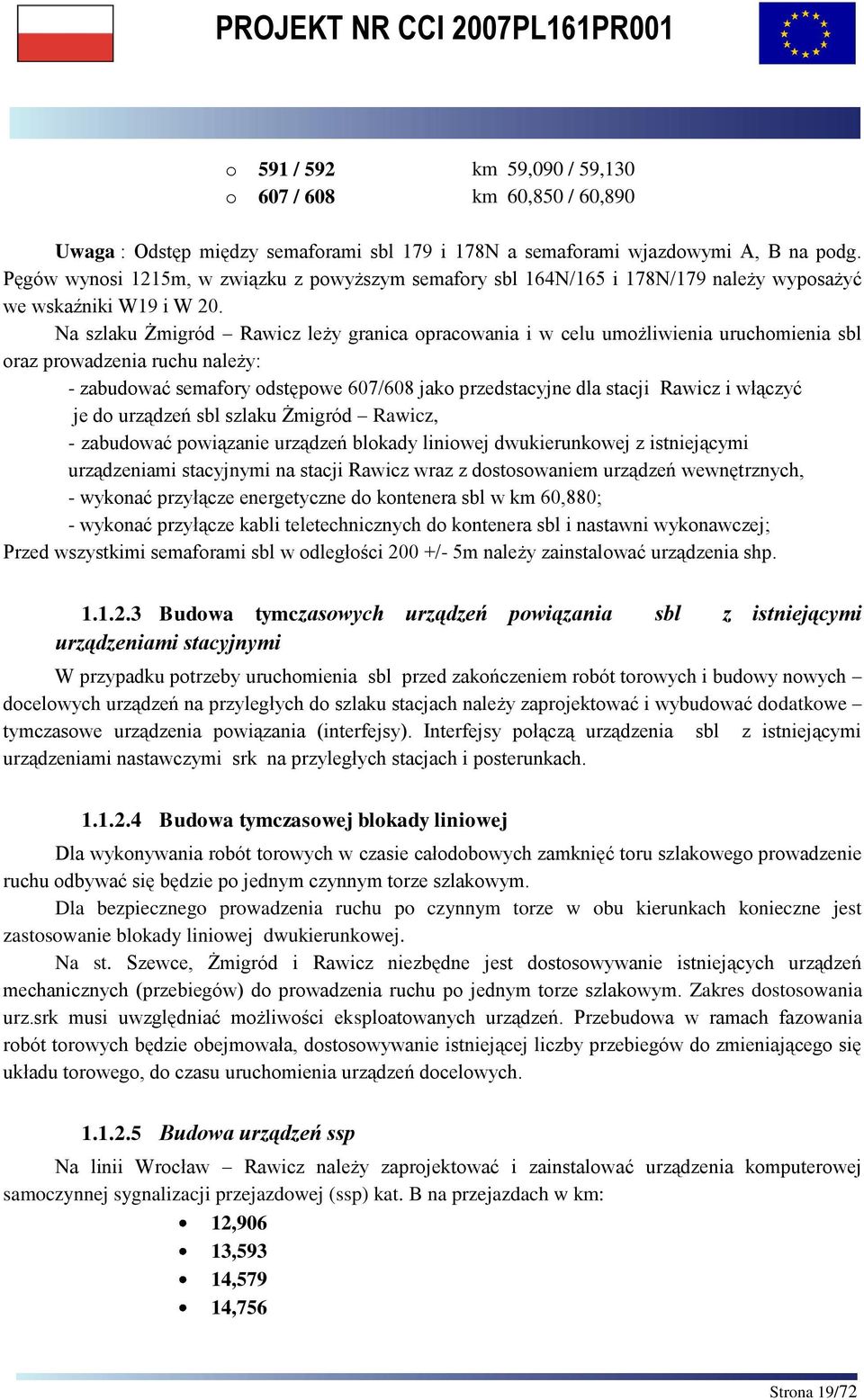 Na szlaku Żmigród Rawicz leży granica opracowania i w celu umożliwienia uruchomienia sbl oraz prowadzenia ruchu należy: - zabudować semafory odstępowe 607/608 jako przedstacyjne dla stacji Rawicz i