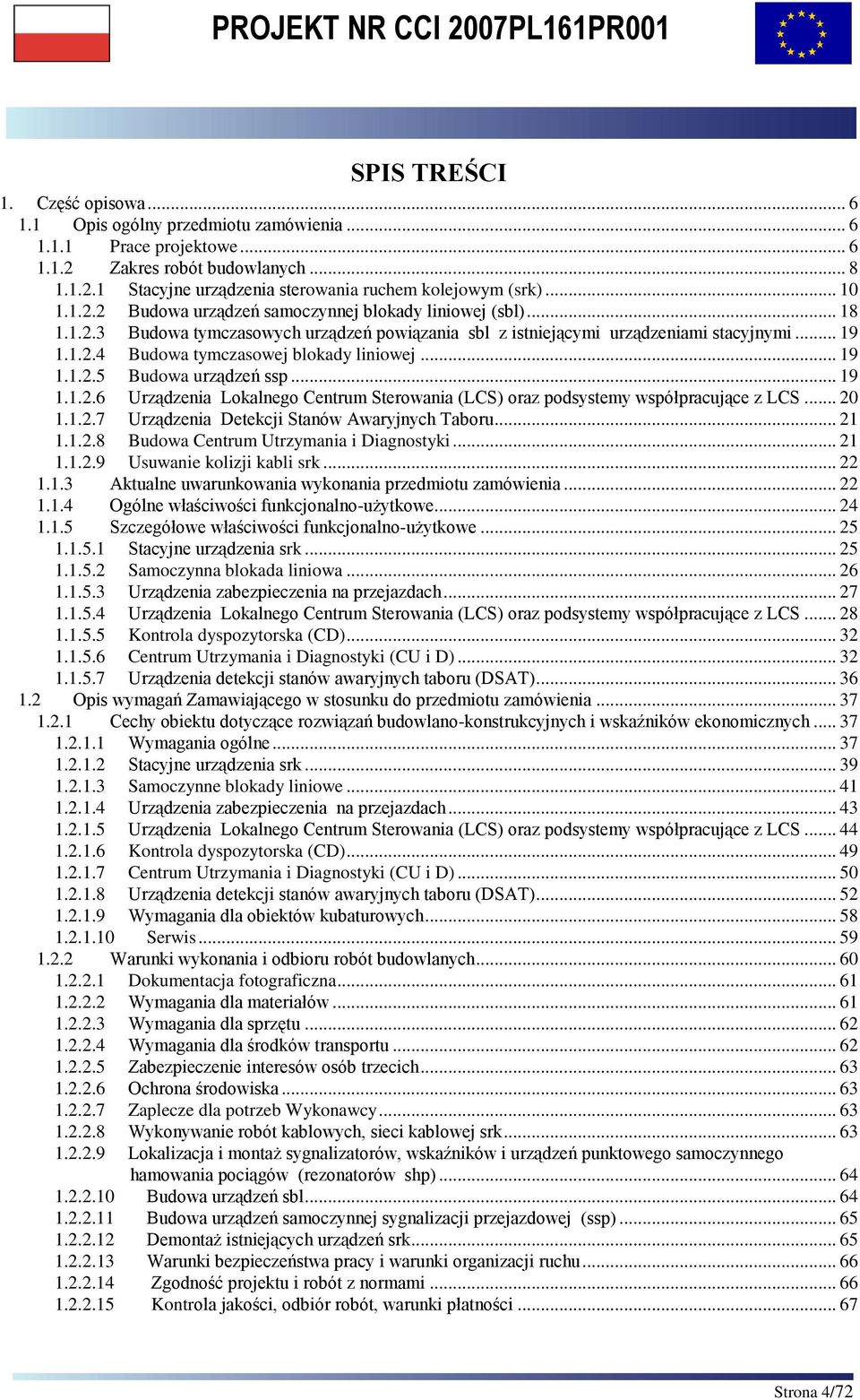 .. 19 1.1.2.5 Budowa urządzeń ssp... 19 1.1.2.6 Urządzenia Lokalnego Centrum Sterowania (LCS) oraz podsystemy współpracujące z LCS... 20 1.1.2.7 Urządzenia Detekcji Stanów Awaryjnych Taboru... 21 1.1.2.8 Budowa Centrum Utrzymania i Diagnostyki.