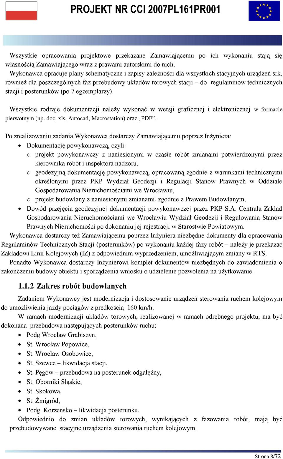 i posterunków (po 7 egzemplarzy). Wszystkie rodzaje dokumentacji należy wykonać w wersji graficznej i elektronicznej w formacie pierwotnym (np. doc, xls, Autocad, Macrostation) oraz PDF.