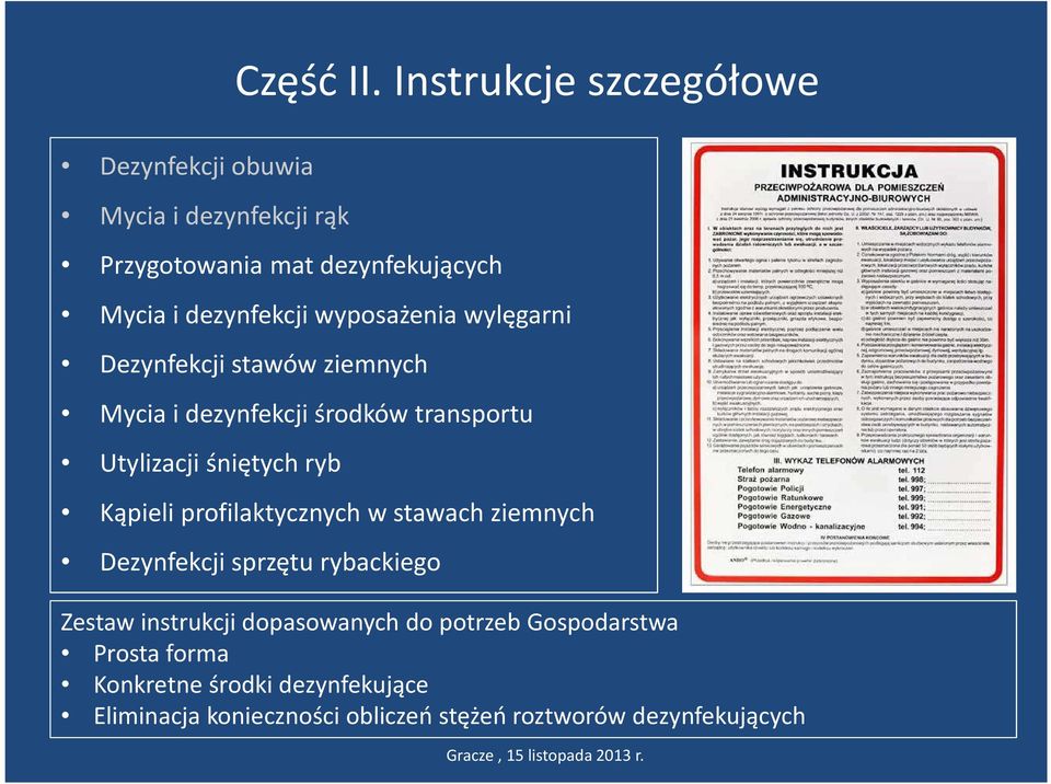 ziemnych Mycia i dezynfekcji środków transportu Utylizacji śniętych ryb Kąpieli profilaktycznych w stawach ziemnych