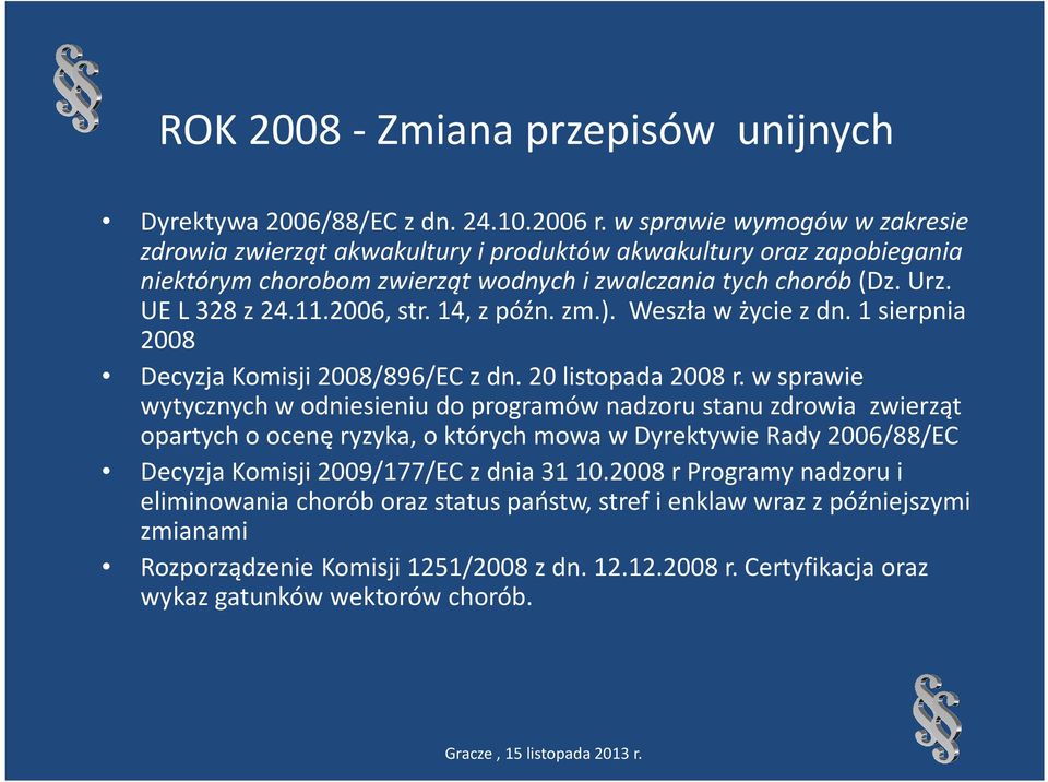 2006, str. 14, z późn. zm.). Weszła w życie z dn. 1 sierpnia 2008 Decyzja Komisji 2008/896/EC z dn. 20 listopada 2008 r.