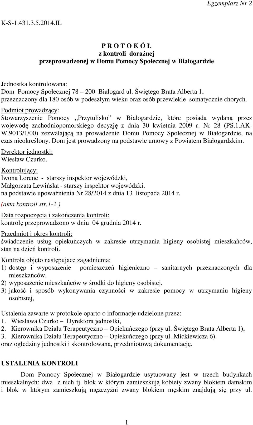 Podmiot prowadzący: Stowarzyszenie Pomocy Przytulisko w Białogardzie, które posiada wydaną przez wojewodę zachodniopomorskiego decyzję z dnia 30 kwietnia 2009 r. Nr 28 (PS.1.AK- W.