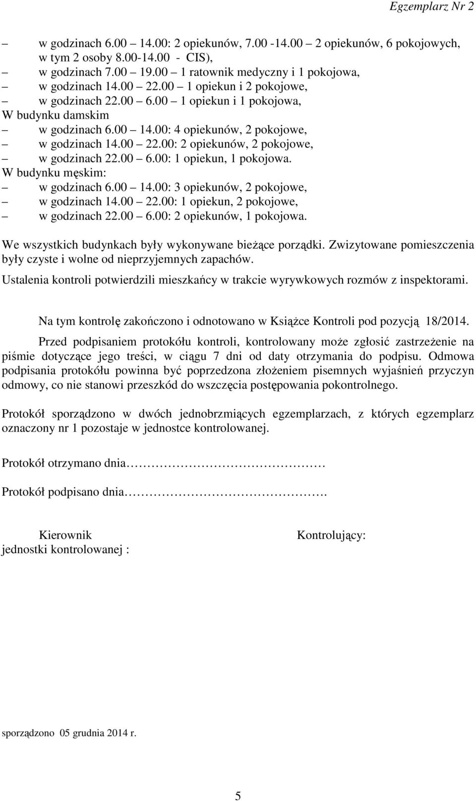 00: 2 opiekunów, 2 pokojowe, w godzinach 22.00 6.00: 1 opiekun, 1 pokojowa. W budynku męskim: w godzinach 6.00 14.00: 3 opiekunów, 2 pokojowe, w godzinach 14.00 22.