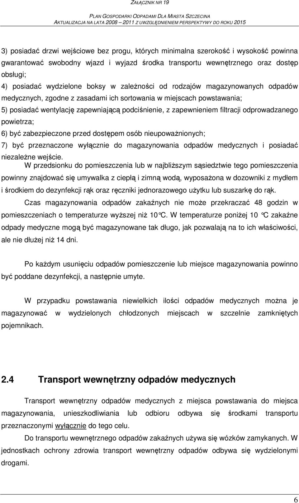 odprowadzanego powietrza; 6) być zabezpieczone przed dostępem osób nieupowaŝnionych; 7) być przeznaczone wyłącznie do magazynowania odpadów medycznych i posiadać niezaleŝne wejście.