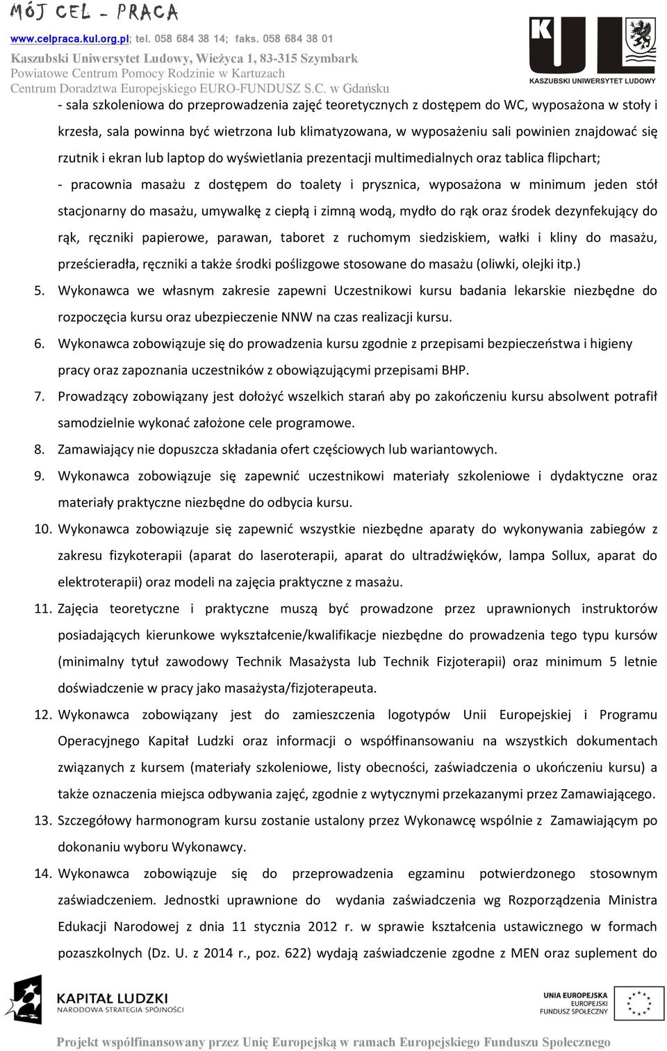 masażu, umywalkę z ciepłą i zimną wodą, mydło do rąk oraz środek dezynfekujący do rąk, ręczniki papierowe, parawan, taboret z ruchomym siedziskiem, wałki i kliny do masażu, prześcieradła, ręczniki a