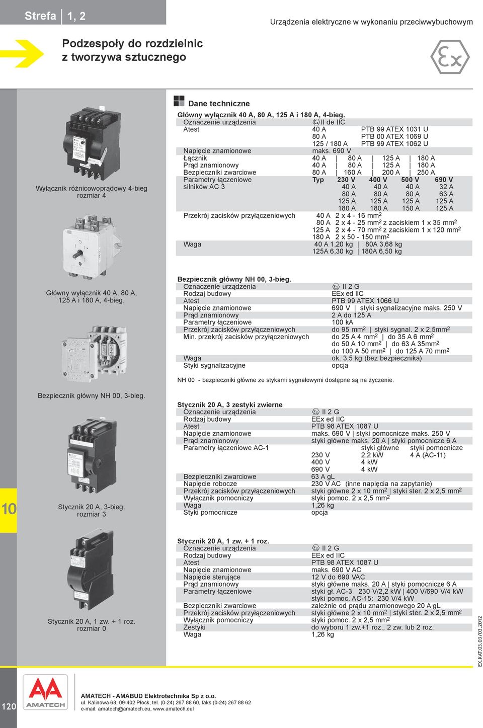 40 A 40 A 40 A 32 A 80 A 80 A 80 A 63 A 125 A 125 A 125 A 125 A 180 A 180 A 150 A 125 A Przekrój zacisków przyłączeniowych 40 A 2 x 4-16 mm 2 80 A 2 x 4-25 mm 2 z zaciskiem 1 x 35 mm 2 125 A 2 x 4-70