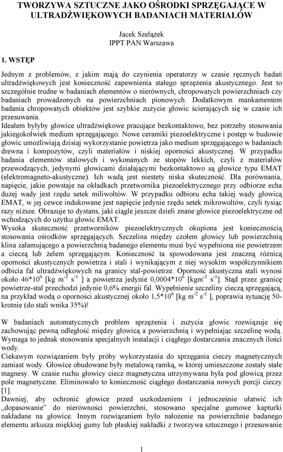 Jest to szczególnie trudne w badaniach elementów o nierównych, chropowatych powierzchniach czy badaniach prowadzonych na powierzchniach pionowych.
