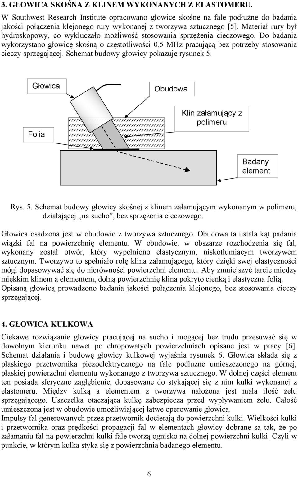 Materiał rury był hydroskopowy, co wykluczało możliwość stosowania sprzężenia cieczowego.