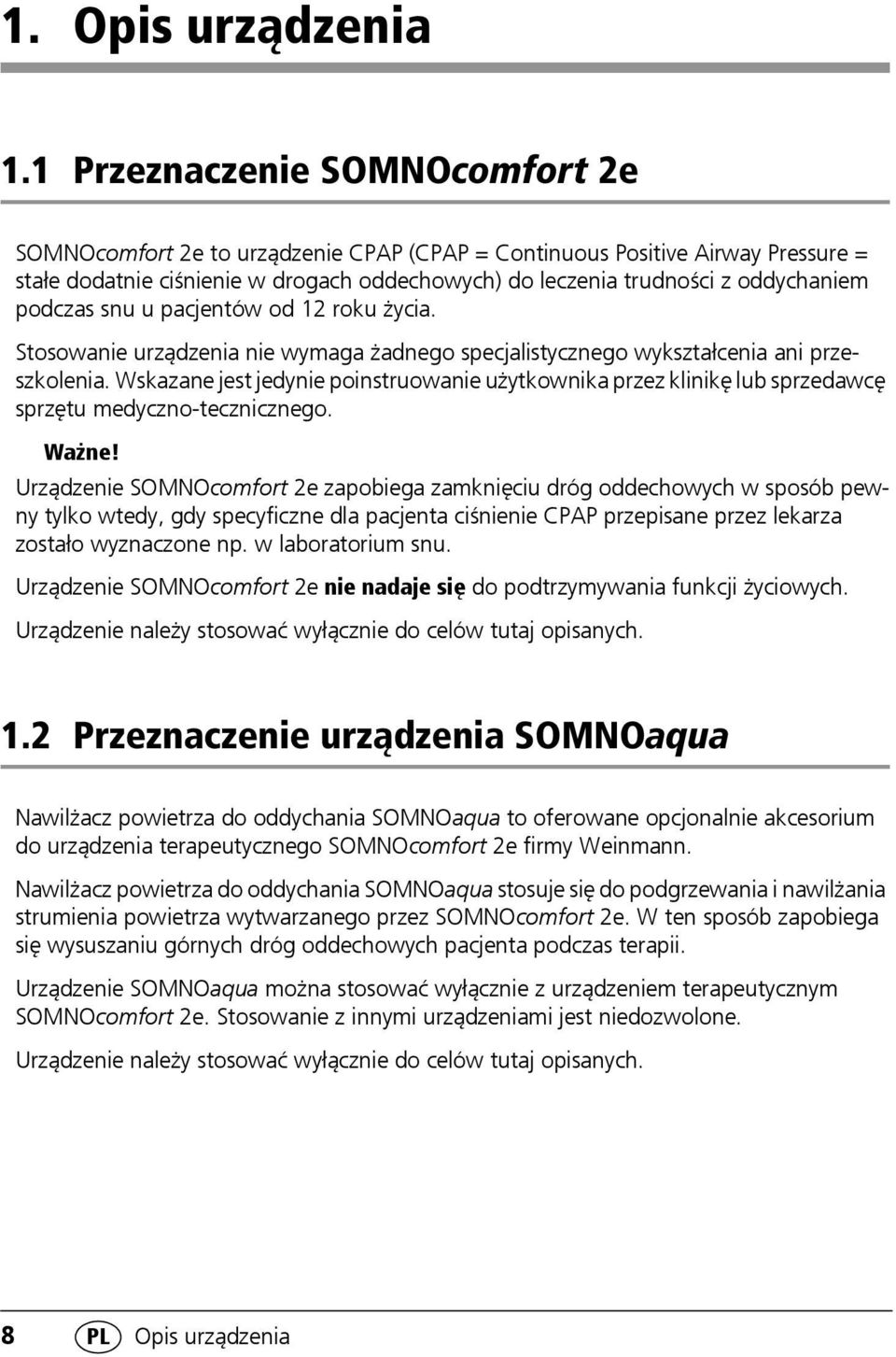 podczas snu u pacjentów od 12 roku życia. Stosowanie urządzenia nie wymaga żadnego specjalistycznego wykształcenia ani przeszkolenia.