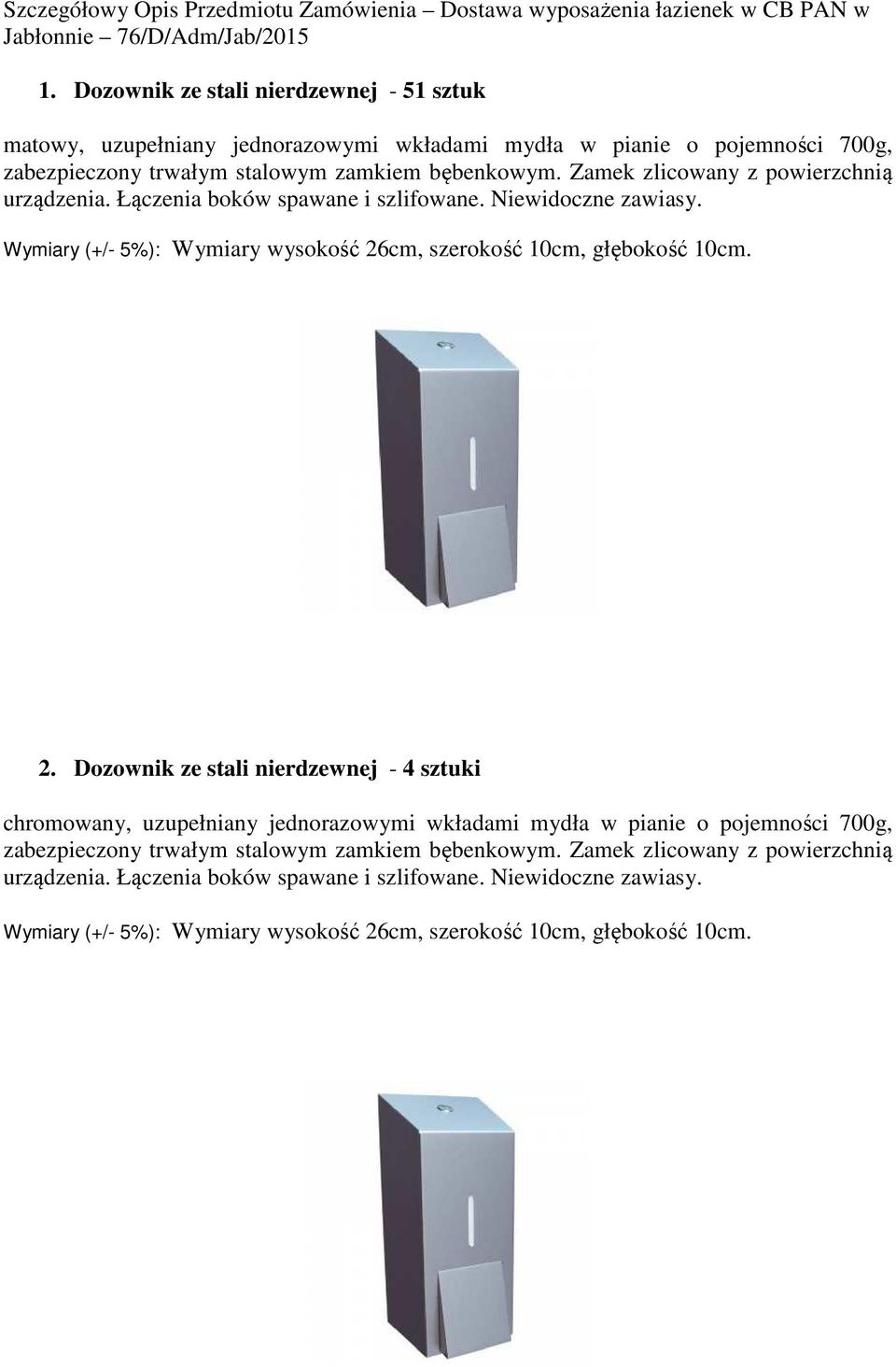 Zamek zlicowany z powierzchnią urządzenia. Łączenia boków spawane i szlifowane. Niewidoczne zawiasy. Wymiary (+/- 5%): Wymiary wysokość 26