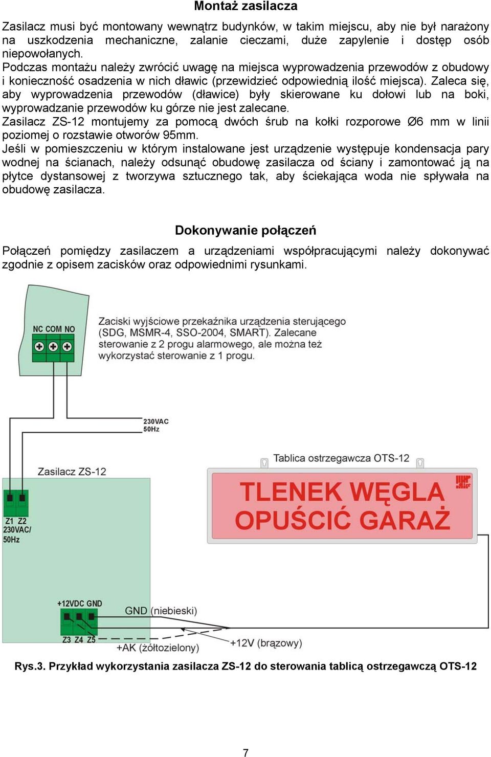 Zaleca się, aby wyprowadzenia przewodów (dławice) były skierowane ku dołowi lub na boki, wyprowadzanie przewodów ku górze nie jest zalecane.