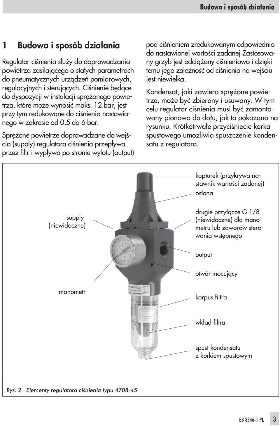 Sprê one powietrze doprowadzane do wejœcia (supply) regulatora ciœnienia przep³ywa przez filtr i wyp³ywa po stronie wylotu (output) pod ciœnieniem zredukowanym odpowiednio do nastawionej wartoœci