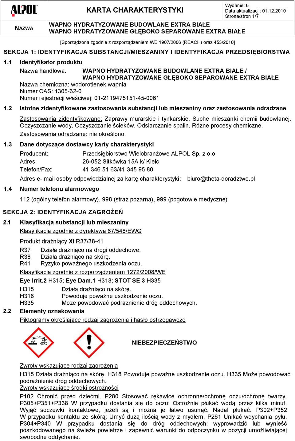 1 Identyfikator produktu Nazwa handlowa: WAPNO HYDRATYZOWANE BUDOWLANE EXTRA BIAŁE / WAPNO HYDRATYZOWANE GŁĘBOKO SEPAROWANE EXTRA BIAŁE Nazwa chemiczna: wodorotlenek wapnia Numer CAS: 1305-62-0 Numer